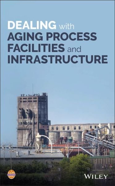 Cover for CCPS (Center for Chemical Process Safety) · Dealing with Aging Process Facilities and Infrastructure (Hardcover bog) (2019)