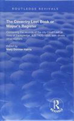 Cover for Mary Dormer Harris · The Coventry Leet Book or Mayor's Register: Containing the records of the city Court Leet or View of frankpledge, A.D. 1420-1555 with divers other matters - Routledge Revivals (Hardcover Book) (2018)