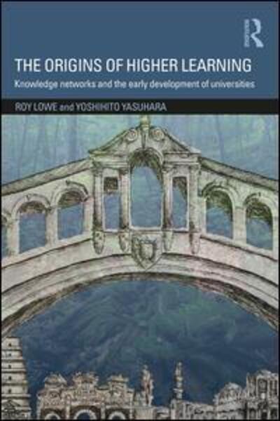 Cover for Lowe, Roy (Institute of Education, University of London, UK) · The Origins of Higher Learning: Knowledge networks and the early development of universities (Paperback Book) (2016)