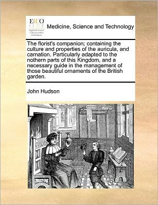 Cover for John Hudson · The Florist's Companion; Containing the Culture and Properties of the Auricula, and Carnation. Particularly Adapted to the Nothern Parts of This Kingdom, (Paperback Book) (2010)