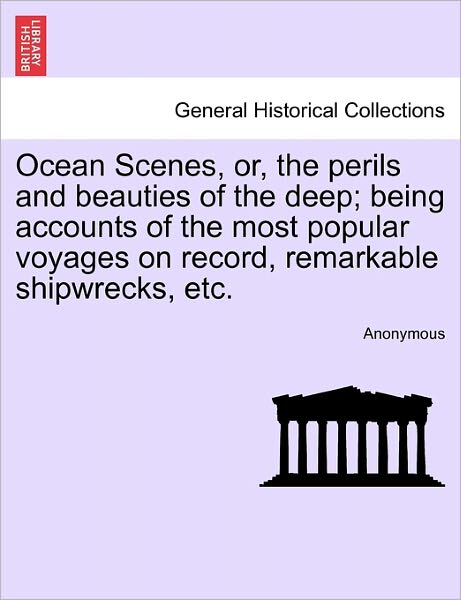 Cover for Anonymous · Ocean Scenes, Or, the Perils and Beauties of the Deep; Being Accounts of the Most Popular Voyages on Record, Remarkable Shipwrecks, Etc. (Paperback Book) (2011)