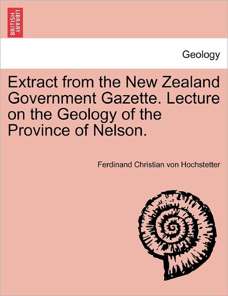 Cover for Ferdinand Christian Von Hochstetter · Extract from the New Zealand Government Gazette. Lecture on the Geology of the Province of Nelson. (Paperback Book) (2011)