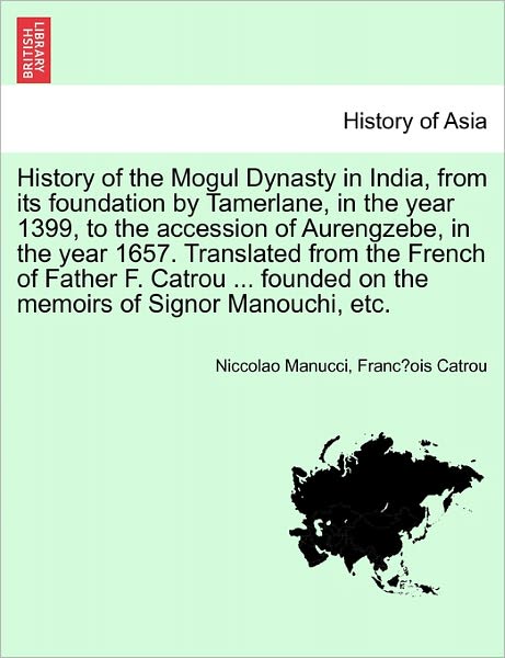 Cover for Niccolao Manucci · History of the Mogul Dynasty in India, from Its Foundation by Tamerlane, in the Year 1399, to the Accession of Aurengzebe, in the Year 1657. Translate (Paperback Book) (2011)