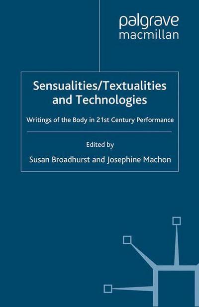 Cover for Susan Broadhurst · Sensualities / Textualities and Technologies: Writings of the Body in 21st Century Performance (Paperback Book) [1st ed. 2009 edition] (2010)
