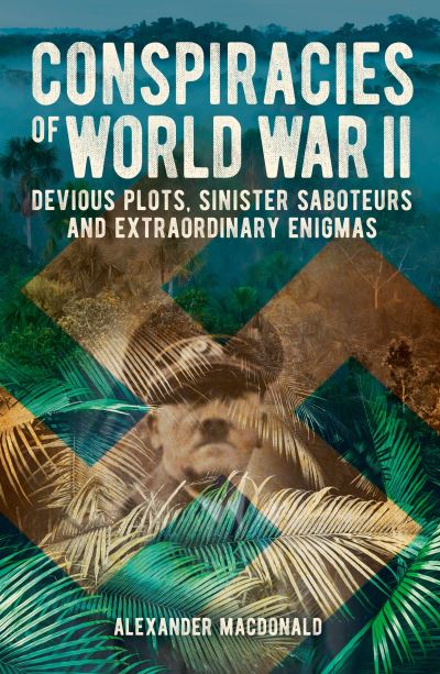 Cover for Alexander Macdonald · Conspiracies of World War II: Devious Plots, Sinister Saboteurs and Extraordinary Enigmas - Arcturus Military History (Paperback Book) (2023)