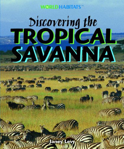 Cover for Janey Levy · Discovering the Tropical Savanna (World Habitats) (Hardcover Book) (2007)