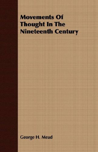 Movements of Thought in the Nineteenth Century - George H. Mead - Books - Skinner Press - 9781406738834 - September 18, 2007