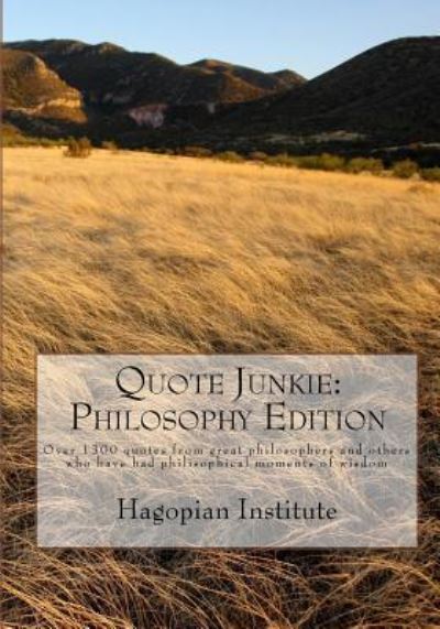 Cover for Hagopian Institute · Quote Junkie : Philosophy Edition : Over 1300 Quotes From Great Philosophers And Others Who Have Had Philisophical Moments Of Wisdom (Paperback Book) (2008)