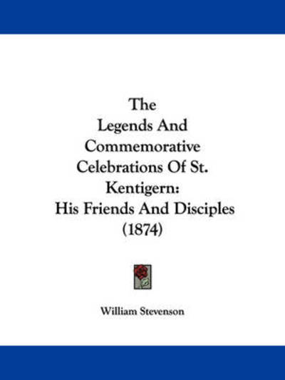 Cover for William Stevenson · The Legends and Commemorative Celebrations of St. Kentigern: His Friends and Disciples (1874) (Paperback Book) (2008)