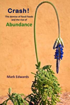 Crash!: the Demise of Fossil Foods and the Rise of Abundance - Mark Edwards - Boeken - CreateSpace Independent Publishing Platf - 9781441474834 - 13 maart 2009