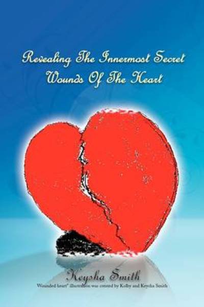 Cover for Keysha Smith · Revealing the Innermost Secret Wounds of the Heart (Pocketbok) (2009)