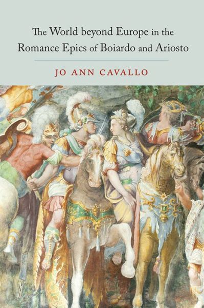 Cover for Jo Ann Cavallo · The World Beyond Europe in the Romance Epics of Boiardo and Ariosto - Toronto Italian Studies (Hardcover Book) (2013)
