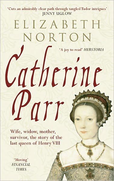 Cover for Elizabeth Norton · Catherine Parr: Wife, widow, mother, survivor, the story of the last queen of Henry VIII (Paperback Book) (2011)