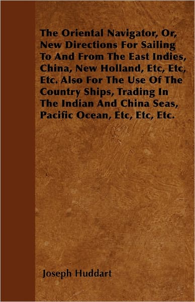 Cover for Joseph Huddart · The Oriental Navigator, Or, New Directions for Sailing to and from the East Indies, China, New Holland, Etc, Etc, Etc. Also for the Use of the Country Shi (Paperback Book) (2011)