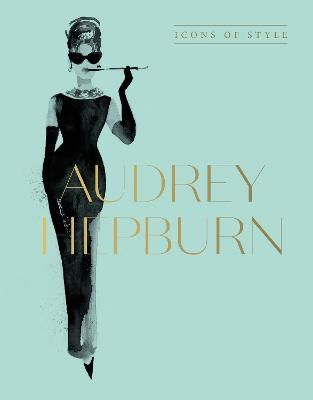 Audrey Hepburn: Icons Of Style, for fans of Megan Hess, The Little Books of Fashion and The Complete Catwalk Collections - Harper by Design - Książki - HarperCollins Publishers (Australia) Pty - 9781460763834 - 5 kwietnia 2023