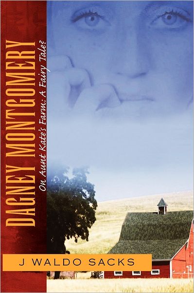 Dagney Montgomery on Aunt Kate's Farm: a Fairy Tale? - J Waldo Sacks - Bücher - Xlibris Corporation - 9781462884834 - 30. Juli 2011