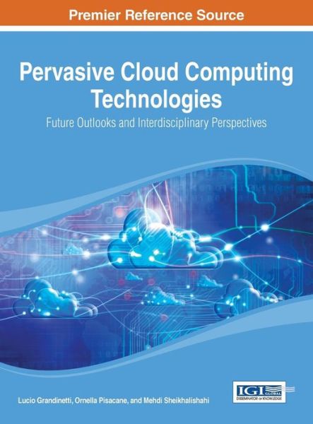 Cover for Lucio Grandinetti · Pervasive Cloud Computing Technologies: Future Outlooks and Interdisciplinary Perspectives (Advances in Systems Analysis, Software Engineering, and High Performance Computing) (Hardcover Book) (2013)