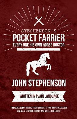 Stephenson's Pocket Farrier or Every one His own Horse Doctor - Written in Plain Language to Enable Every Man to Treat Correctly and with Success all Diseases to Which Horses and Cattle are Liable - John Stephenson - Bücher - READ BOOKS - 9781473336834 - 8. Februar 2017