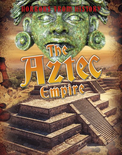 Cover for Louise Spilsbury · The Aztec Empire - Horrors from History (Paperback Bog) (2020)