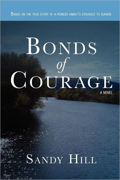Bonds of Courage: Based on the True Story of a Pioneer Family's Struggle to Survive. - Sandy Hill - Livros - Createspace - 9781477581834 - 17 de agosto de 2012
