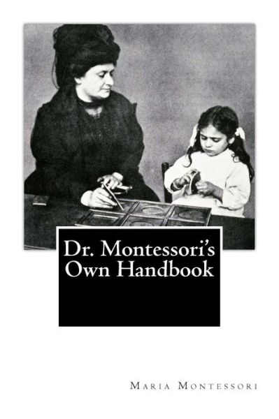 Dr. Montessori's Own Handbook - Maria Montessori - Books - CreateSpace Independent Publishing Platf - 9781478290834 - 2012