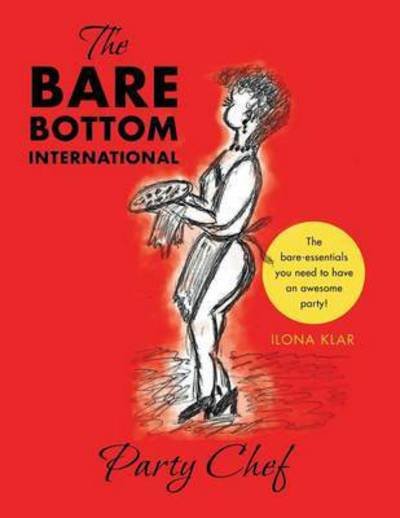 Cover for Ilona Klar · The Bare Bottom International Party Chef: the Bare-essentials You Need to Have an Awesome Party! (Paperback Bog) (2013)