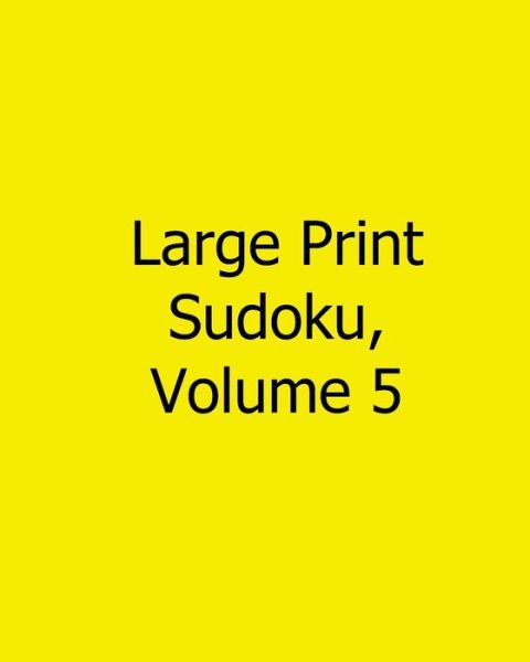 Large Print Sudoku, Volume 5: Easy to Read, Large Grid Sudoku Puzzles - Terry Wright - Bøger - Createspace - 9781482543834 - 14. februar 2013