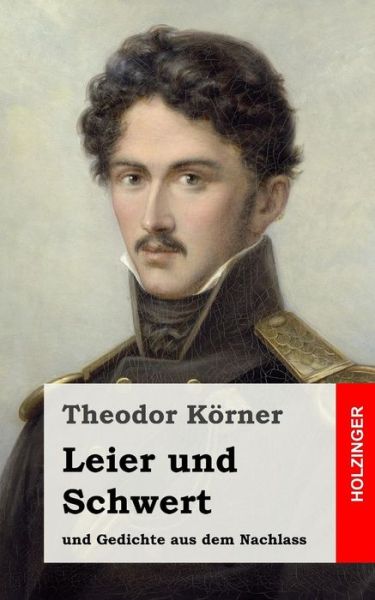 Cover for Theodor Korner · Leier Und Schwert: Und Gedichte Aus Dem Nachlass (Paperback Book) (2013)