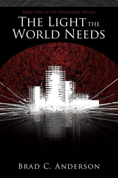 Cover for Brad C. Anderson · The Light the World Needs: Book Three of the Triumvirate Trilogy (Paperback Book) (2014)