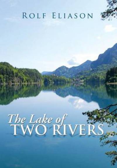 Cover for Rolf Eliason · The Lake of Two Rivers (Hardcover Book) (2013)