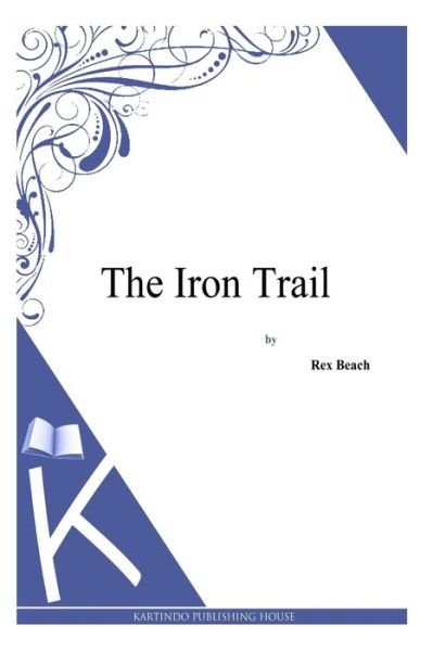Cover for Rex Beach · The Iron Trail (Taschenbuch) (2014)
