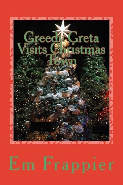 Greedy Greta Visits Christmas Town - Em Frappier - Boeken - Createspace - 9781495413834 - 2 februari 2014