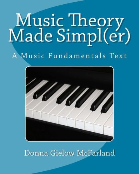 Music Theory Made Simpl (Er): a Music Fundamentals Text - Donna Gielow Mcfarland - Livres - Createspace - 9781496094834 - 6 mai 2014