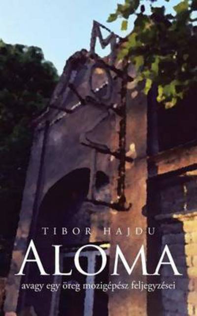 Cover for Tibor Hajdu · Aloma: Avagy Egy Oreg Mozigepesz Feljegyzesei (Paperback Book) (2014)