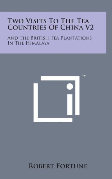 Cover for Robert Fortune · Two Visits to the Tea Countries of China V2: and the British Tea Plantations in the Himalaya (Inbunden Bok) (2014)