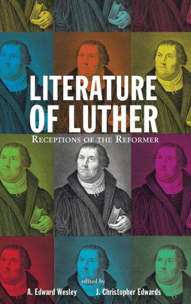 Cover for A Edward Wesley · Literature of Luther: Receptions of the Reformer (Hardcover Book) (2014)