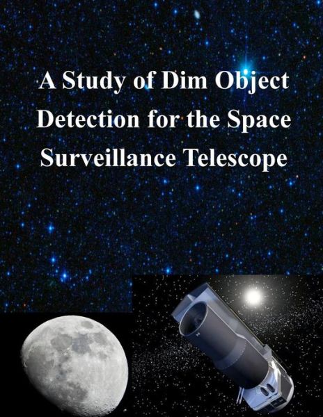 Cover for Air Force Institute of Technology · A Study of Dim Object Detection for the Space Surveillance Telescope (Taschenbuch) (2014)