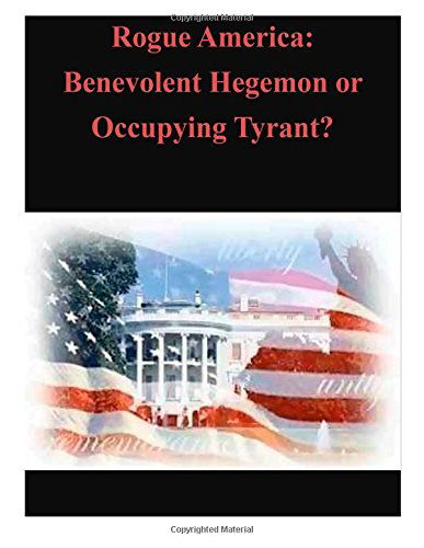 Cover for Command and General Staff College · Rogue America: Benevolent Hegemon or Occupying Tyrant? (Paperback Book) (2014)