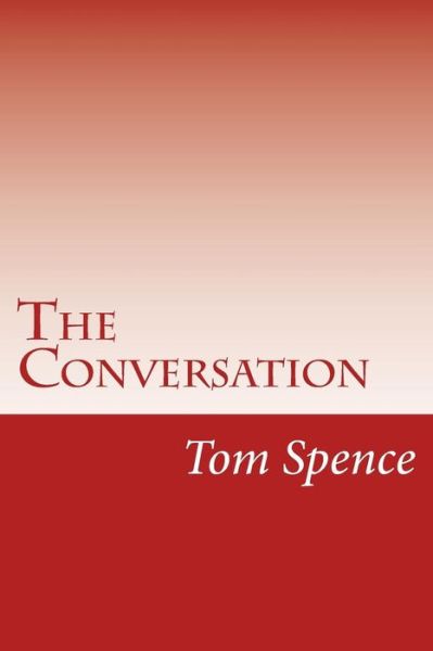 Cover for Tom Spence · The Conversation: It is Good to Have Someone to Talk to About These Things (Taschenbuch) (2015)