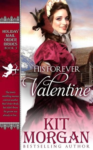 Cover for Kit Morgan · His Forever Valentine: Holiday Mail-order Brides Book Three (Pocketbok) (2014)