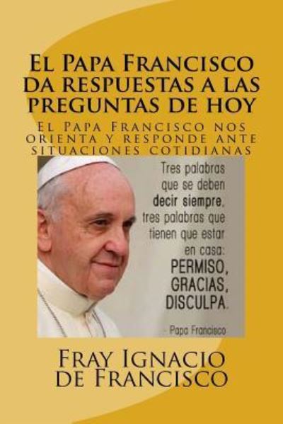 Cover for Fray Ignacio De Francisco · El Papa Francisco da respuestas a las preguntas de hoy (Paperback Book) (2015)