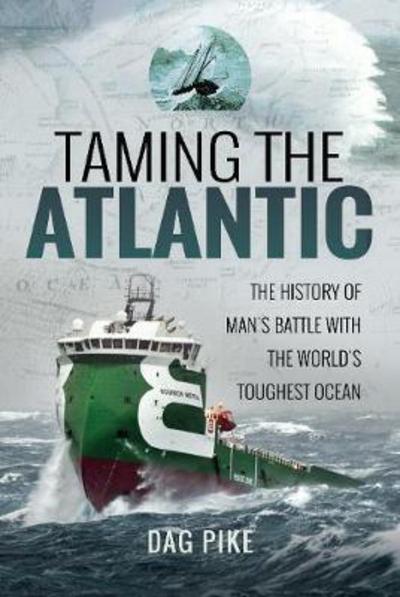 Cover for Dag Pike · Taming the Atlantic: The History of Man's Battle with the World's Toughest Ocean (Hardcover Book) (2018)