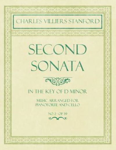 Cover for Charles Villiers Stanford · Second Sonata - In the Key of D Minor - Music Arranged for Pianoforte and Cello - No. 2 - Op.39 (Paperback Book) (2018)