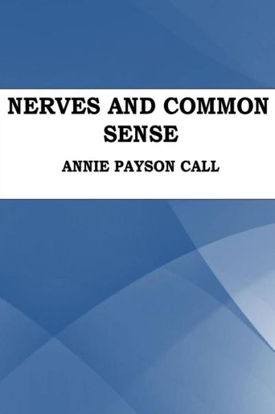 Nerves and Common Sense - Annie Payson Call - Books - Createspace Independent Publishing Platf - 9781535425834 - July 22, 2016