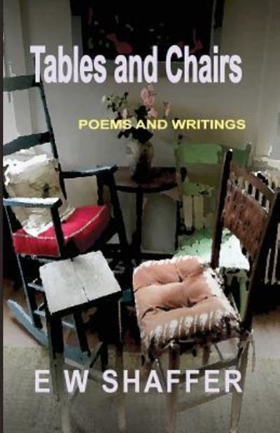 Cover for E W Shaffer · Tables and Chairs Poems and Writings (Paperback Book) (2016)