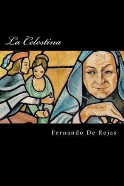 La Celestina - Fernando De Rojas - Books - Createspace Independent Publishing Platf - 9781537744834 - September 18, 2016