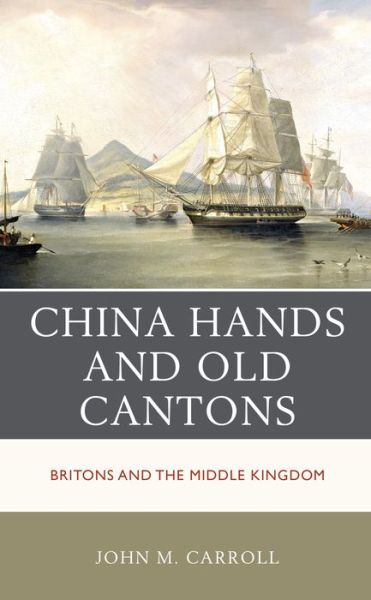 China Hands and Old Cantons: Britons and the Middle Kingdom - John M. Carroll - Books - Rowman & Littlefield - 9781538198834 - April 26, 2024
