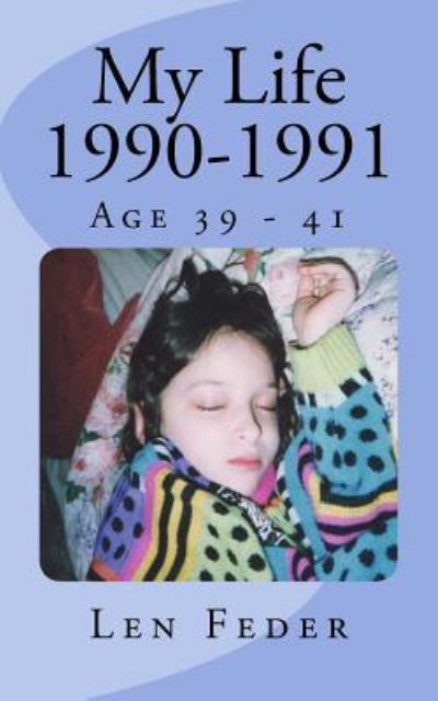 My Life 1990-1991 : Age 39 - 41 - Len Feder - Livros - Createspace Independent Publishing Platf - 9781539076834 - 6 de outubro de 2016