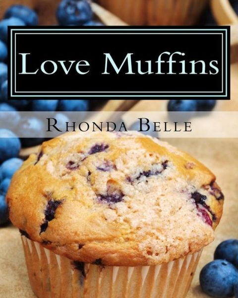 Love Muffins - Rhonda Belle - Kirjat - Createspace Independent Publishing Platf - 9781540362834 - perjantai 11. marraskuuta 2016