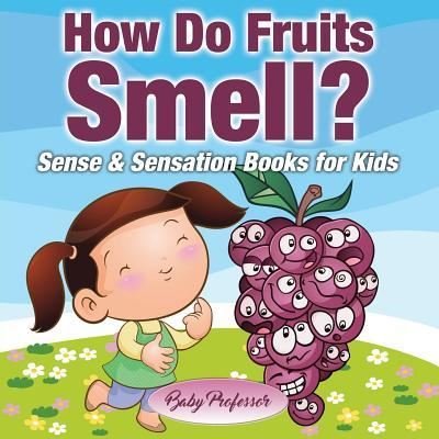 Cover for Baby Professor · How Do Fruits Smell? - Sense &amp; Sensation Books for Kids (Paperback Book) (2017)